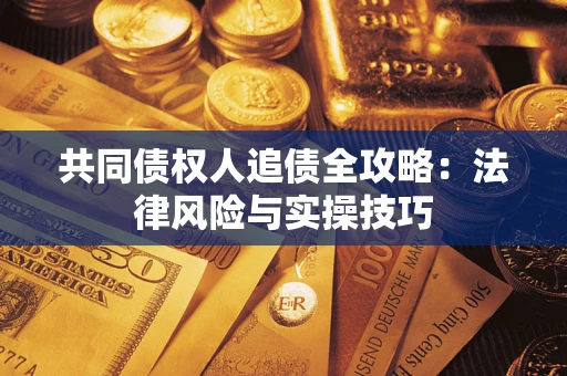 济南共同债权人追债全攻略：法律风险与实操技巧