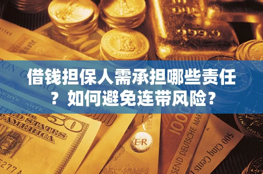 济南借钱担保人需承担哪些责任？如何避免连带风险？