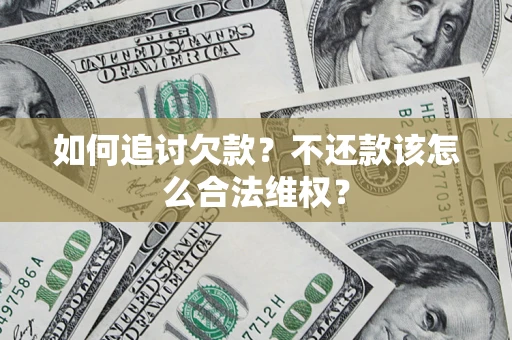 济南如何追讨欠款？不还款该怎么合法维权？