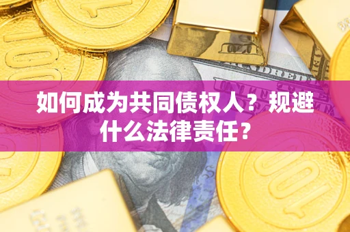 济南如何成为共同债权人？规避什么法律责任？
