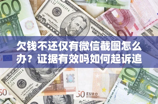 济南欠钱不还仅有微信截图怎么办？证据有效吗如何起诉追回欠款？