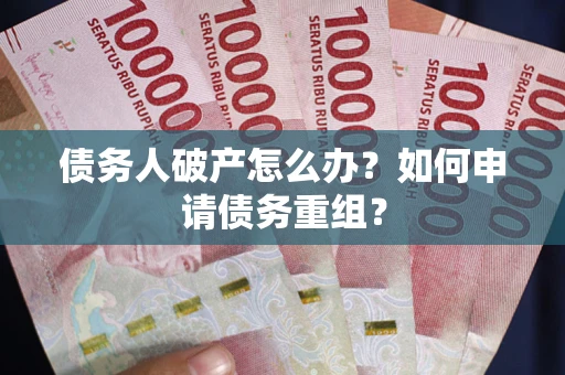 济南债务人破产怎么办？如何申请债务重组？