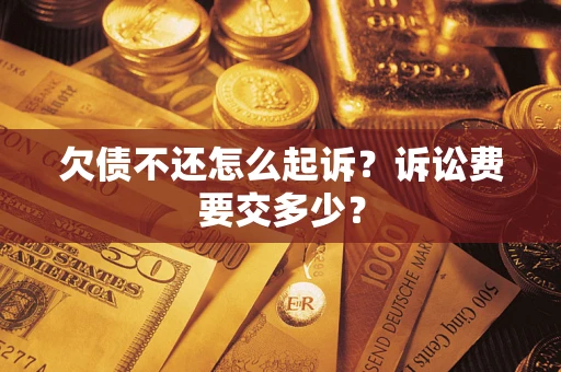 济南欠债不还怎么起诉？诉讼费要交多少？