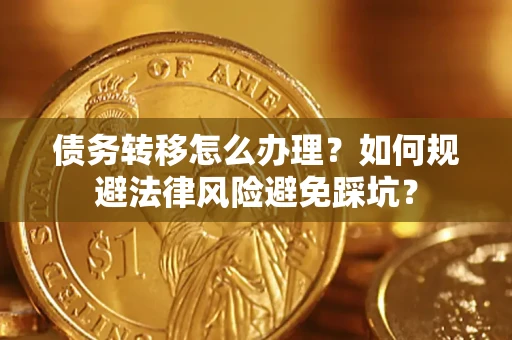 济南债务转移怎么办理？如何规避法律风险避免踩坑？