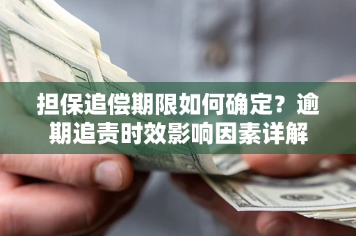 济南担保追偿期限如何确定？逾期追责时效影响因素详解
