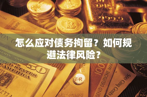 济南怎么应对债务拘留？如何规避法律风险？