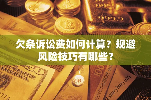 济南欠条诉讼费如何计算？规避风险技巧有哪些？