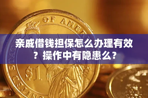 济南亲戚借钱担保怎么办理有效？操作中有隐患么？