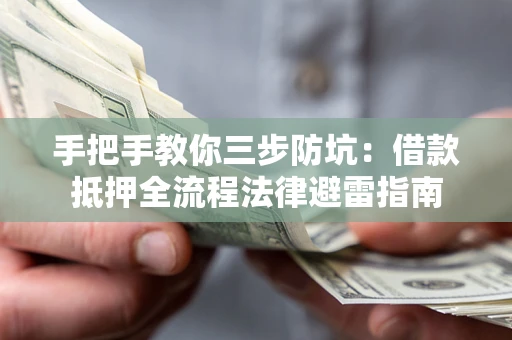 济南手把手教你三步防坑：借款抵押全流程法律避雷指南