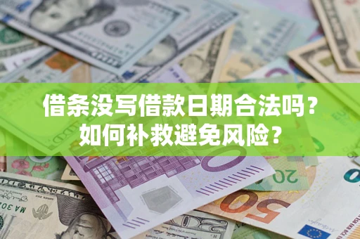 济南借条没写借款日期合法吗？如何补救避免风险？