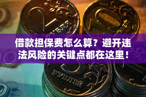 济南借款担保费怎么算？避开违法风险的关键点都在这里！