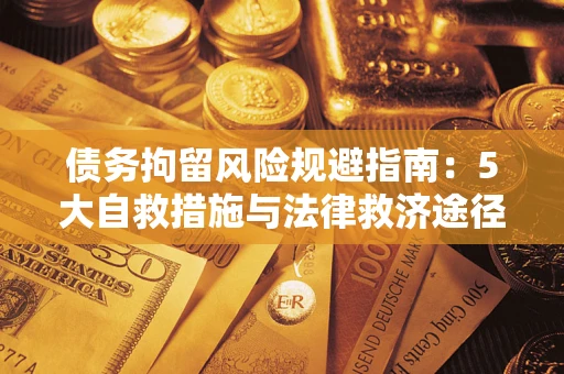 济南债务拘留风险规避指南：5大自救措施与法律救济途径