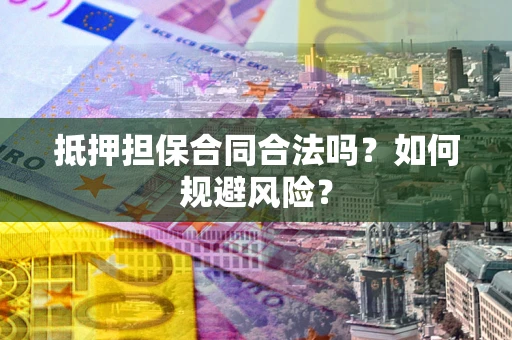 济南抵押担保合同合法吗？如何规避风险？