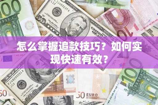 济南怎么掌握追款技巧？如何实现快速有效？