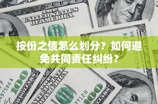 济南按份之债怎么划分？如何避免共同责任纠纷？