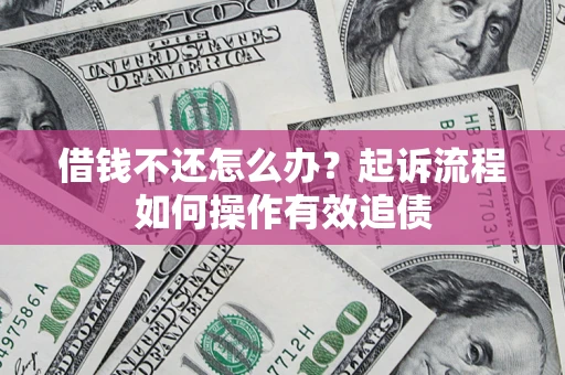 济南借钱不还怎么办？起诉流程如何操作有效追债