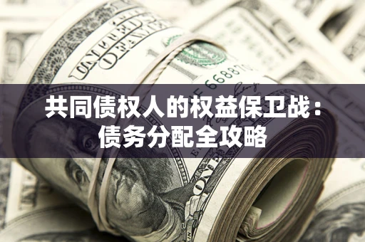 济南共同债权人的权益保卫战：债务分配全攻略