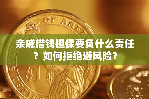 济南亲戚借钱担保要负什么责任？如何拒绝避风险？