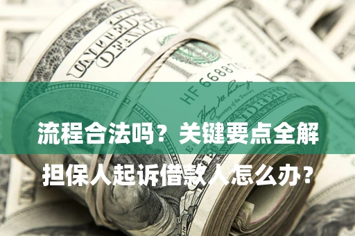 济南

担保人起诉借款人怎么办？流程合法吗？关键要点全解析