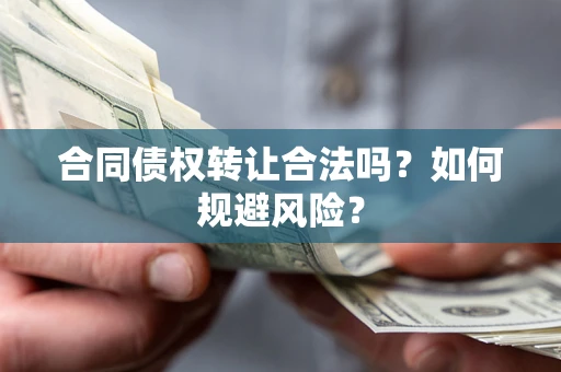 济南合同债权转让合法吗?如何规避风险? 济南合同债权转让合法吗?如何规避风险?