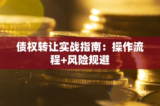 济南债权转让实战指南：操作流程+风险规避