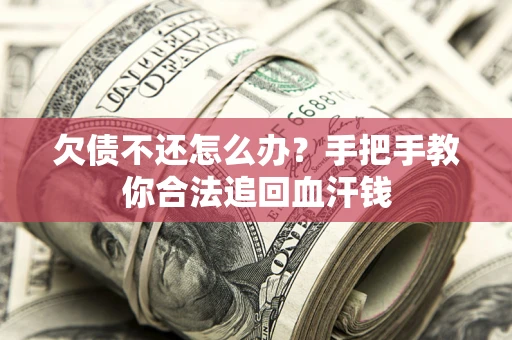 济南欠债不还怎么办?手把手教你合法追回血汗钱 济南欠债不还怎么办?手把手教你合法追回血汗钱