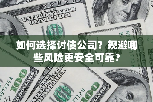 济南如何选择讨债公司？规避哪些风险更安全可靠？