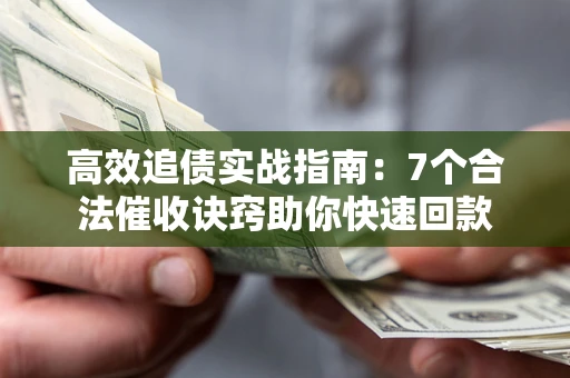 济南高效追债实战指南：7个合法催收诀窍助你快速回款