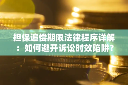 济南担保追偿期限法律程序详解：如何避开诉讼时效陷阱？