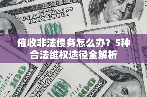 济南催收非法债务怎么办？5种合法维权途径全解析