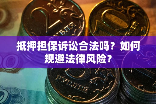 济南抵押担保诉讼合法吗？如何规避法律风险？