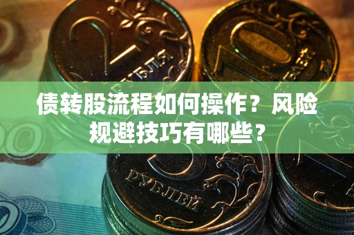 济南债转股流程如何操作？风险规避技巧有哪些？